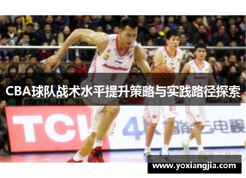 CBA球队战术水平提升策略与实践路径探索