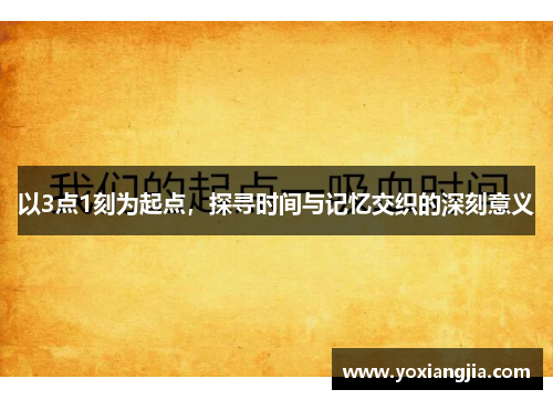 以3点1刻为起点，探寻时间与记忆交织的深刻意义