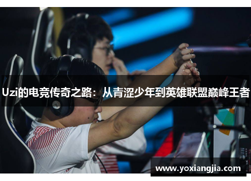 Uzi的电竞传奇之路：从青涩少年到英雄联盟巅峰王者