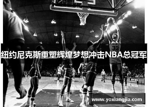 纽约尼克斯重塑辉煌梦想冲击NBA总冠军