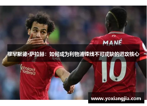 穆罕默德·萨拉赫：如何成为利物浦锋线不可或缺的进攻核心