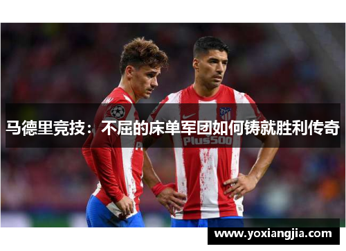 马德里竞技：不屈的床单军团如何铸就胜利传奇