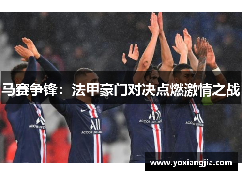 马赛争锋：法甲豪门对决点燃激情之战