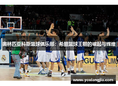 奥林匹亚科斯篮球俱乐部：希腊篮球王朝的崛起与辉煌