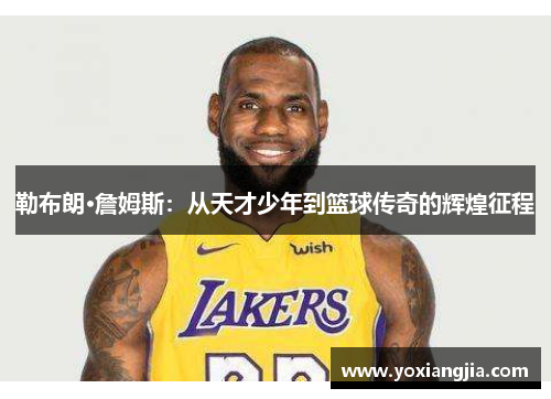 勒布朗·詹姆斯：从天才少年到篮球传奇的辉煌征程
