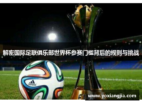 解密国际足联俱乐部世界杯参赛门槛背后的规则与挑战
