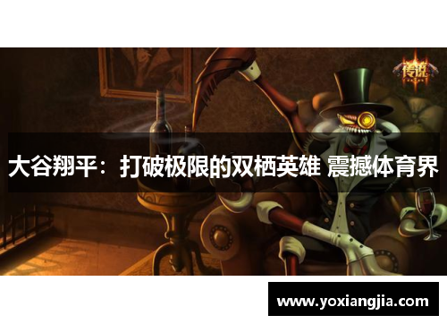 大谷翔平：打破极限的双栖英雄 震撼体育界
