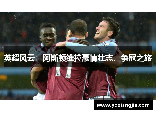 英超风云：阿斯顿维拉豪情壮志，争冠之旅