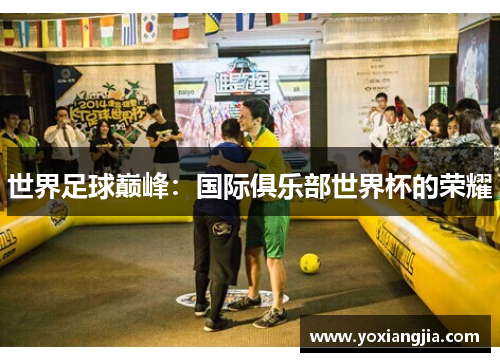 世界足球巅峰：国际俱乐部世界杯的荣耀